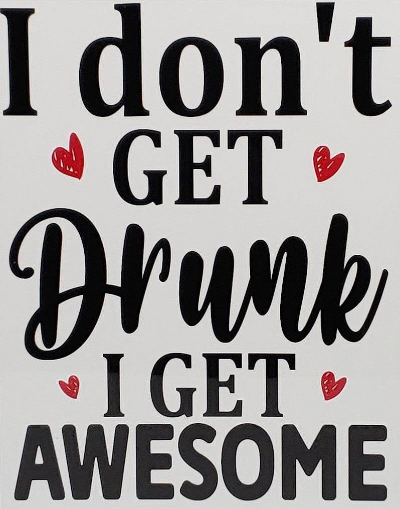 I Don't get Drunk, I get Awesome Aluminum Sign 8x10
