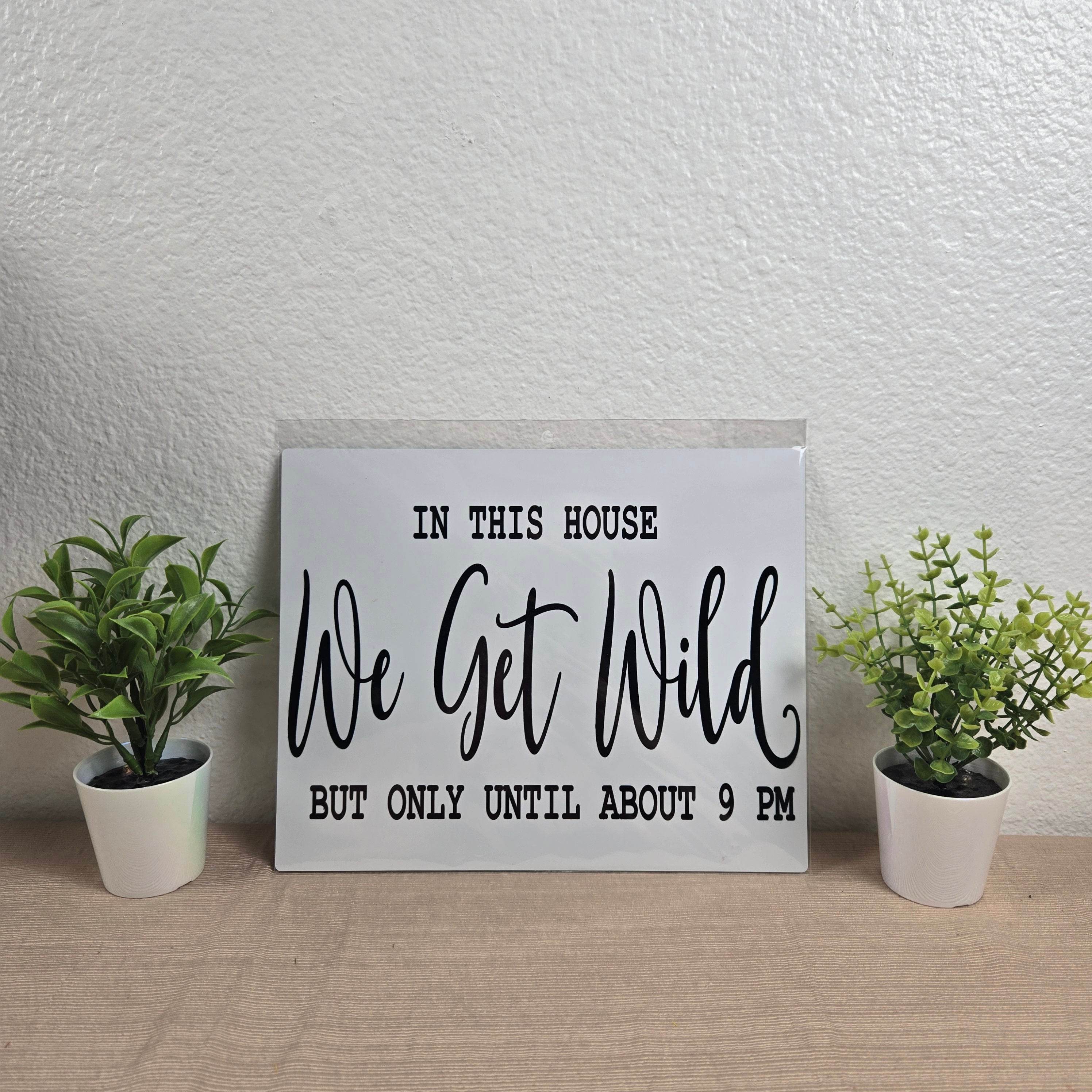 In this House We Get Wild but only Till 9PM Aluminum Sign 8x10