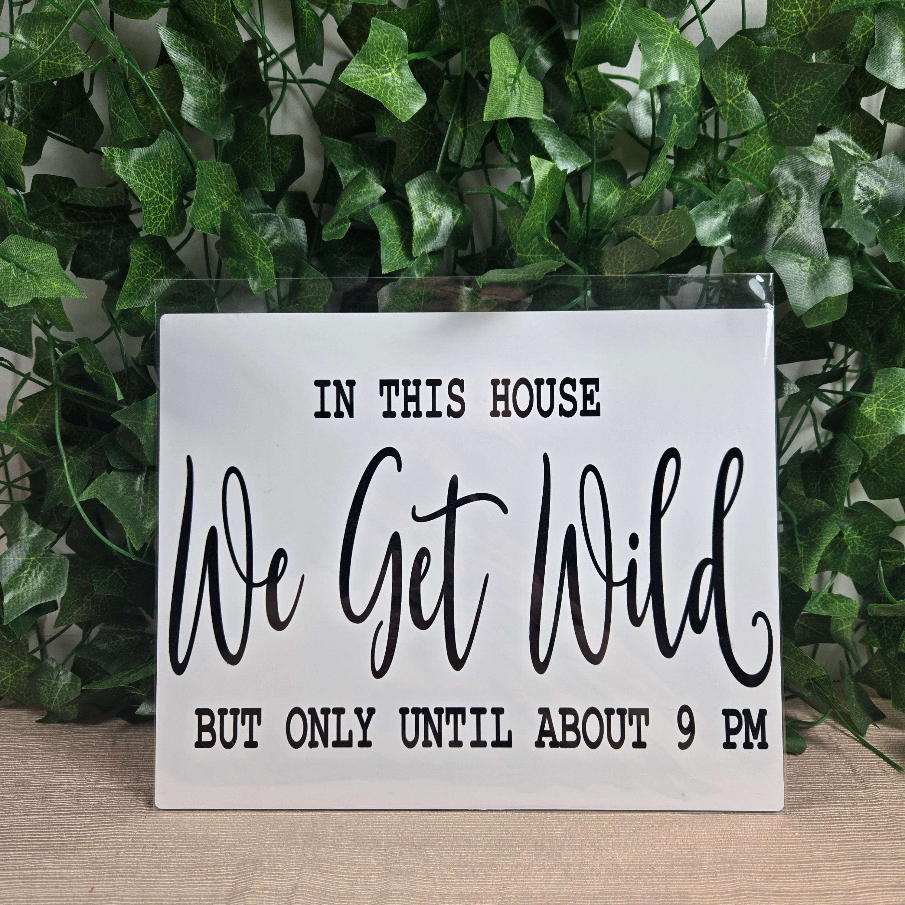 In this House We Get Wild but only Till 9PM Aluminum Sign 8x10