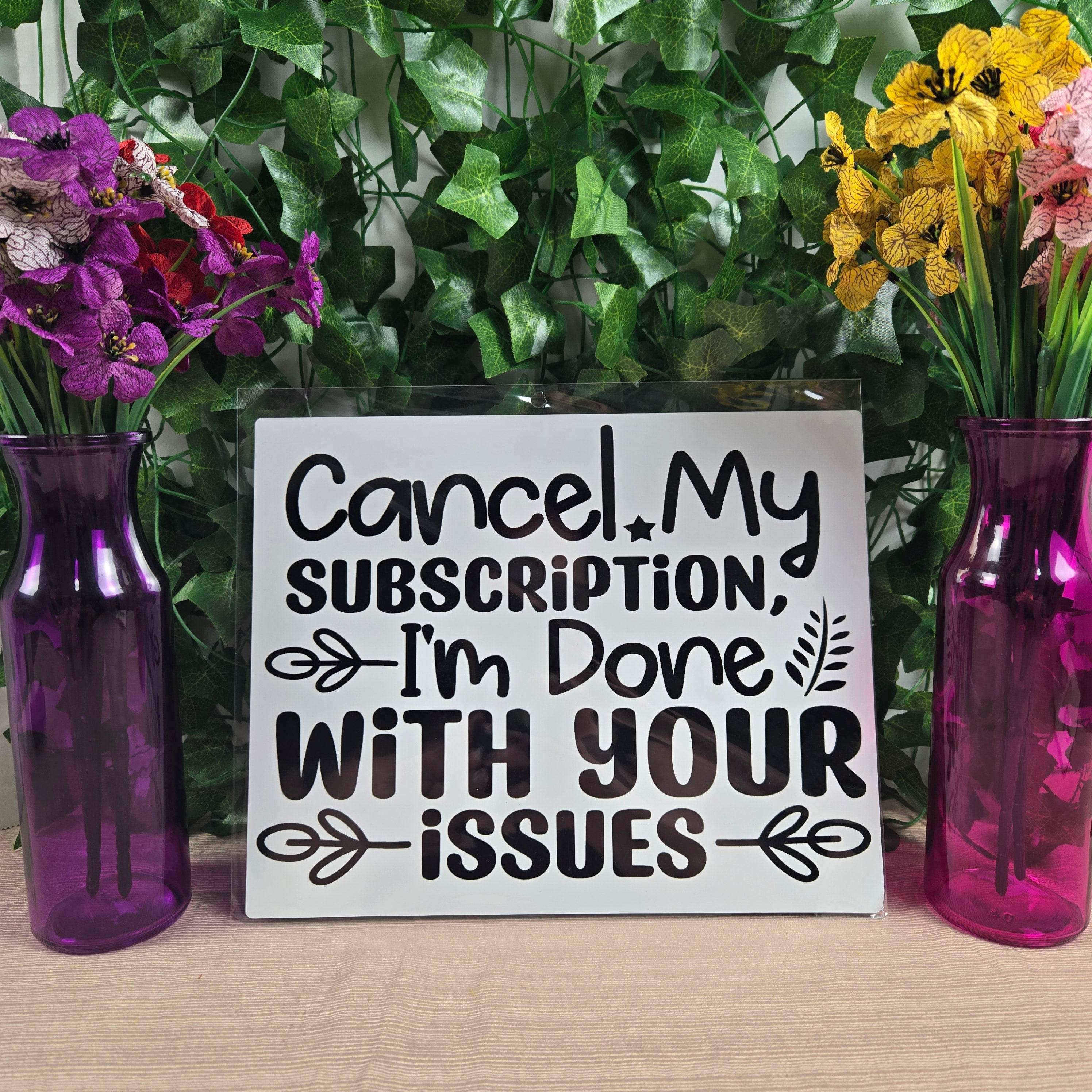 Cancel my Subscription, I'm Done with your Issues Aluminum Sign 8x10