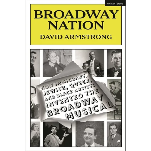 Broadway Nation: How Immigrant, Jewish, Queer, and Black Artists invented the Broadway Musical - Hardcover