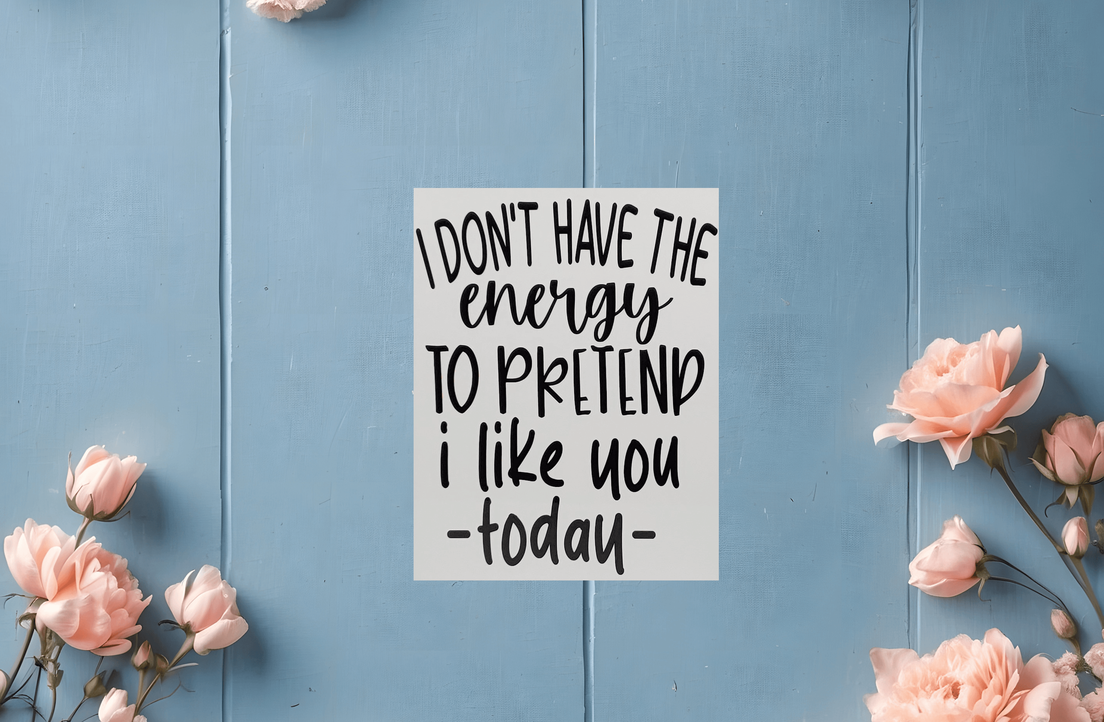 I don't have the Energy to pretend I like you today Aluminum Sign 8x10