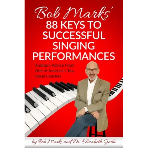 Bob Marks' 88 Keys to Successful Singing Performances: Audition Advice From One of America's Top Vocal Coaches - Paperback
