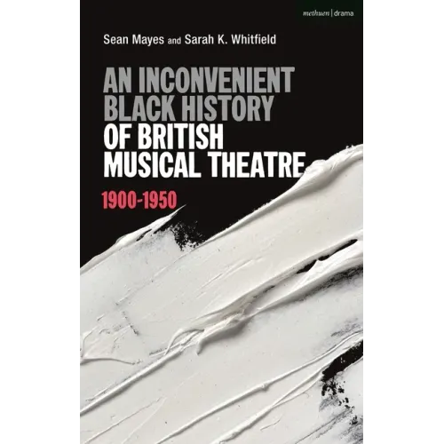 An Inconvenient Black History of British Musical Theatre: 1900 - 1950 - Hardcover