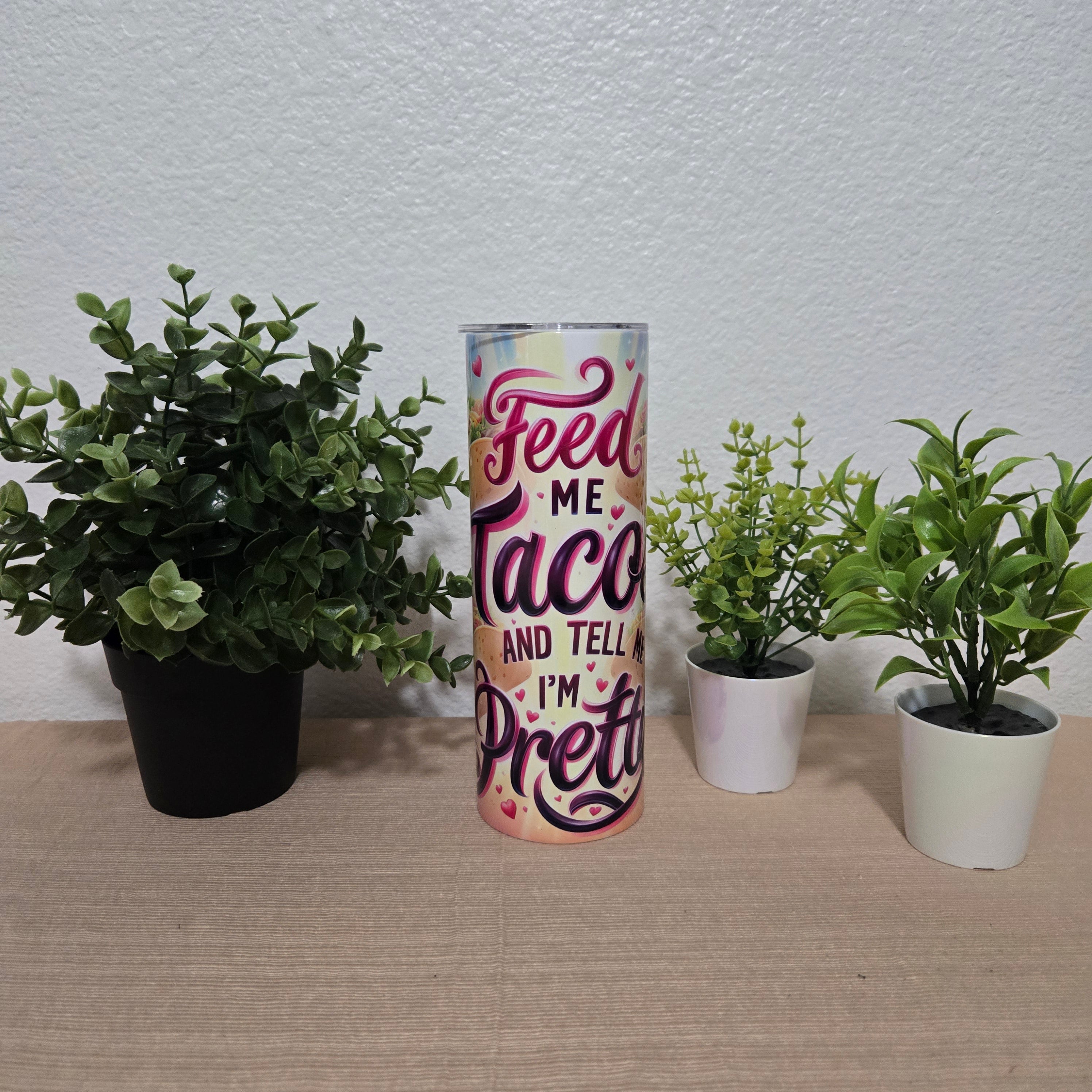 "Feed Me Tacos and Tell Me I'm Pretty" Tumbler