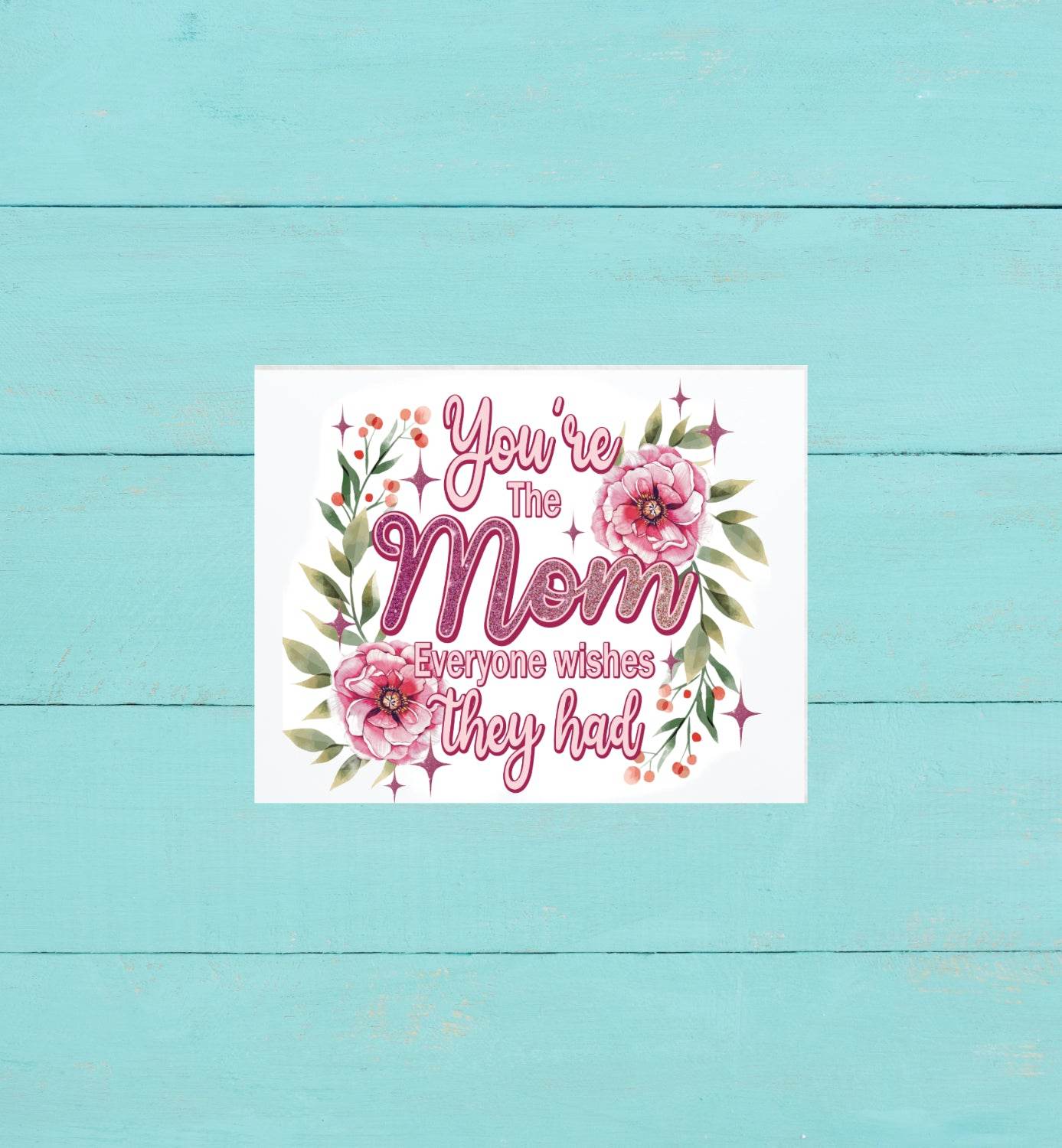 You're the Mom that Everyone Wishes they Had 8x10 Sign