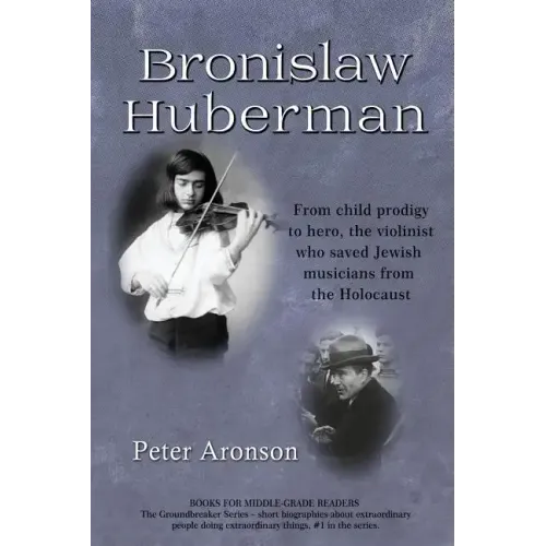 Bronislaw Huberman: From Child Prodigy to Hero, the Violinist Who Saved Jewish Musicians from the Holocaust - Paperback