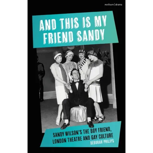 And This Is My Friend Sandy: Sandy Wilson's the Boy Friend, London Theatre and Gay Culture - Hardcover
