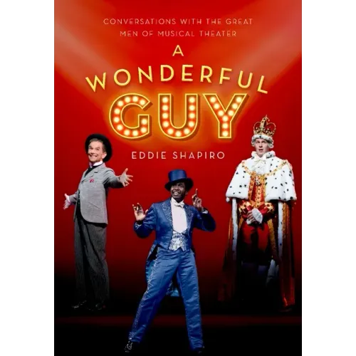 A Wonderful Guy: Conversations with the Great Men of Musical Theater - Hardcover
