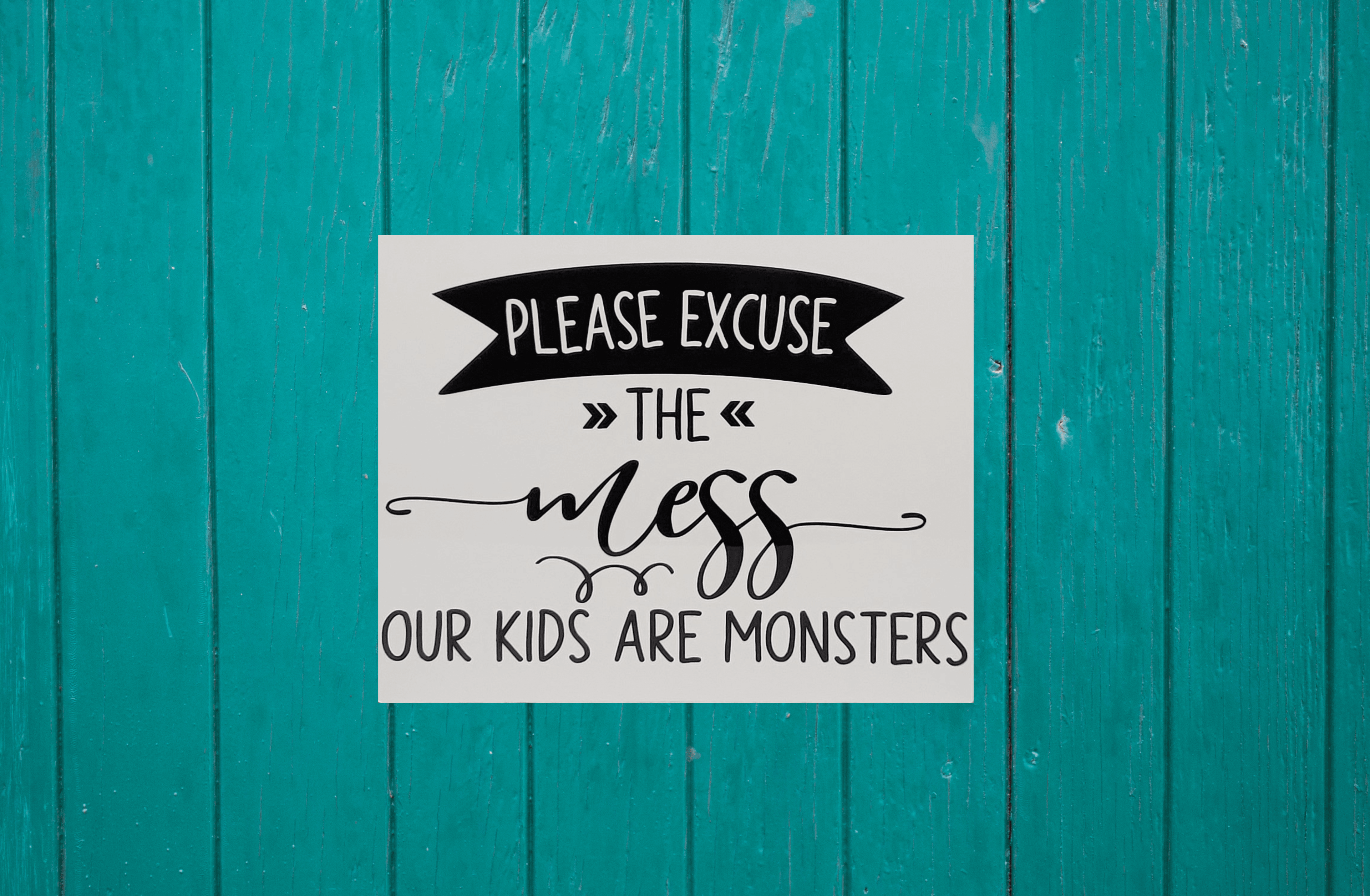 Please Excuse the Mess, Our Kids are Monsters Aluminum Sign 8x10