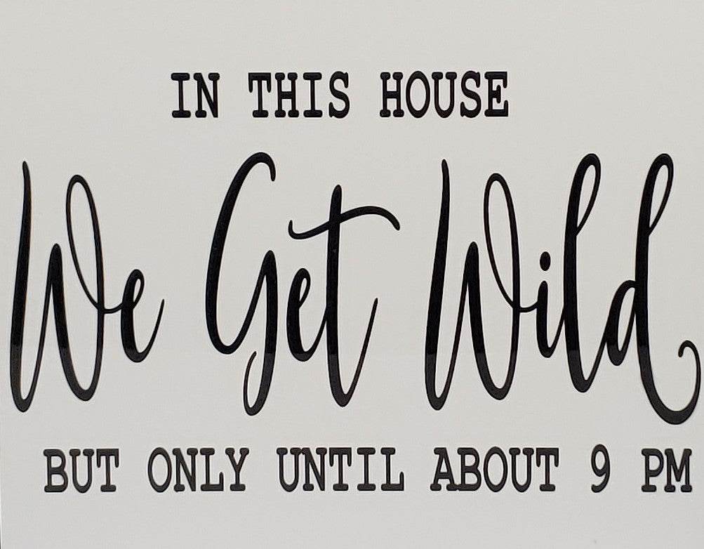 In this House We Get Wild but only Till 9PM Aluminum Sign 8x10