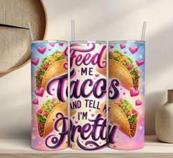 "Feed Me Tacos and Tell Me I'm Pretty" Tumbler