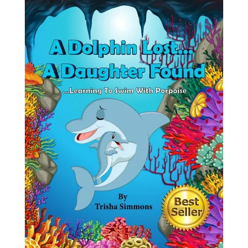 A Dolphin Lost... A Daughter Found: Learning To Swim With Porpoise - Paperback