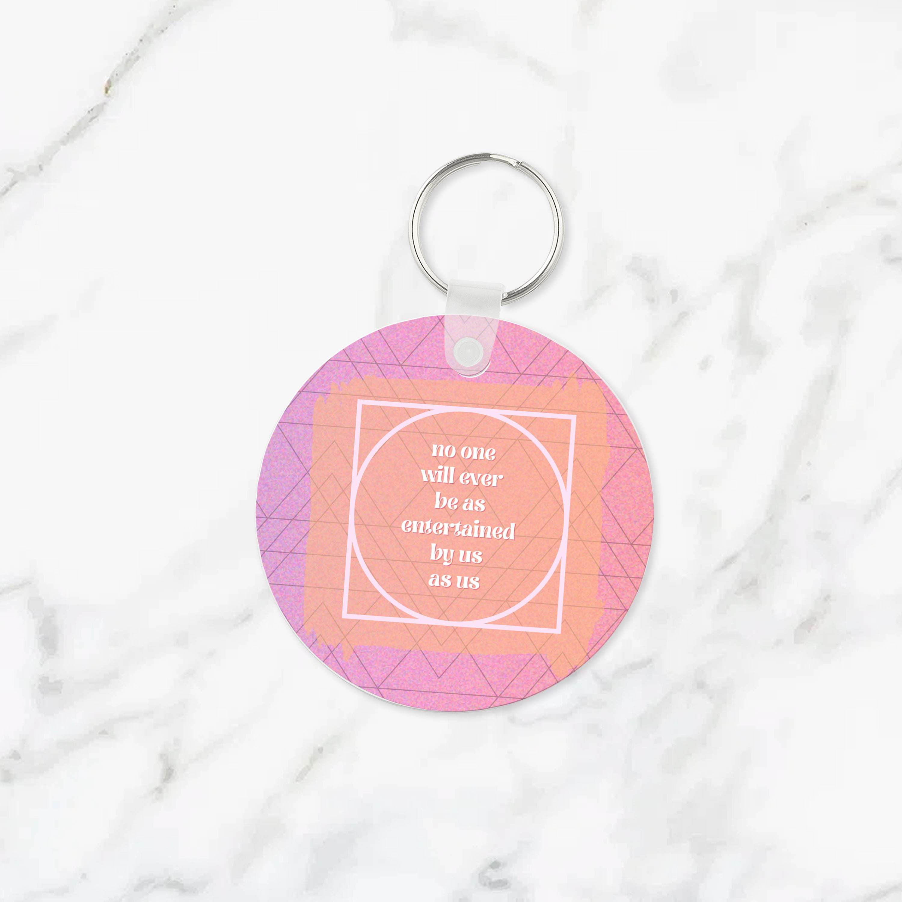 No One Will Ever Be as Entertained By Us Keychain