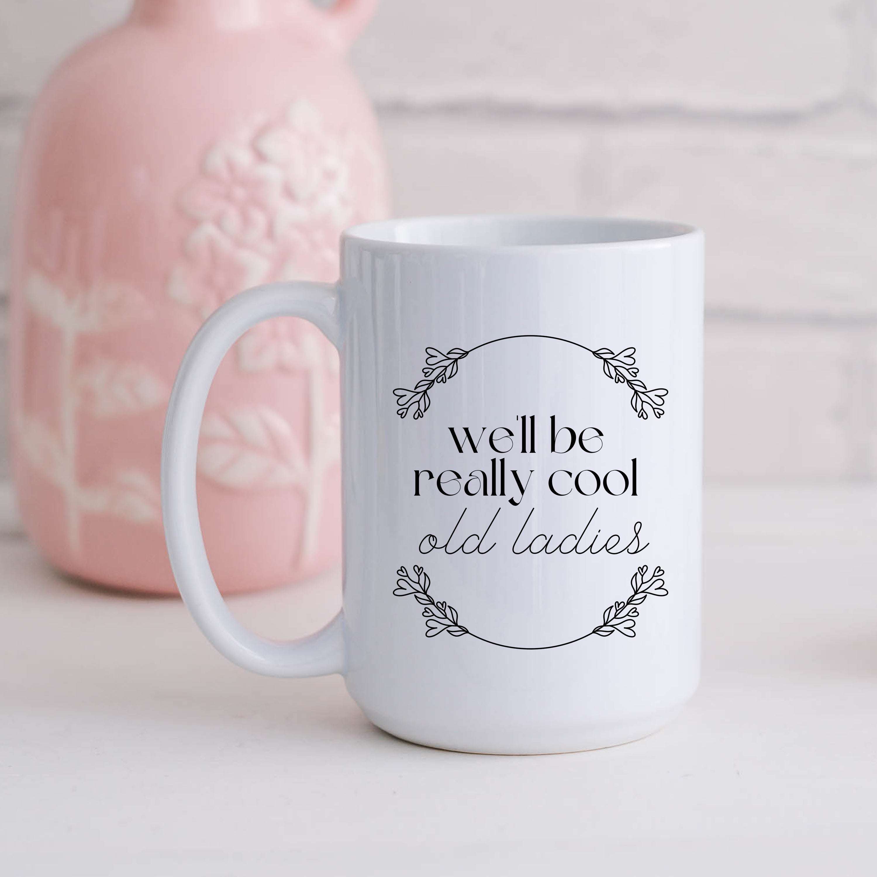 We'll Be Really Cool Old Ladies Mug