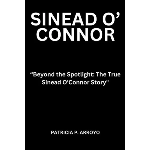 Beyond the Spotlight: The True Sinead O'Connor Story" - Paperback